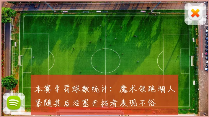 本赛季罚球数统计：魔术领跑湖人紧随其后活塞开拓者表现不俗