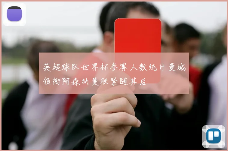 英超球队世界杯参赛人数统计曼城领衔阿森纳曼联紧随其后
